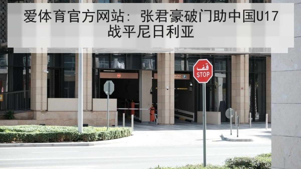 爱体育官方网站: 张君豪破门助中国U17战平尼日利亚